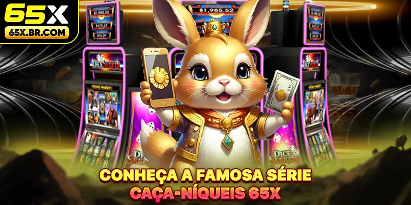Conheça a famosa série Caça-níqueis 65X