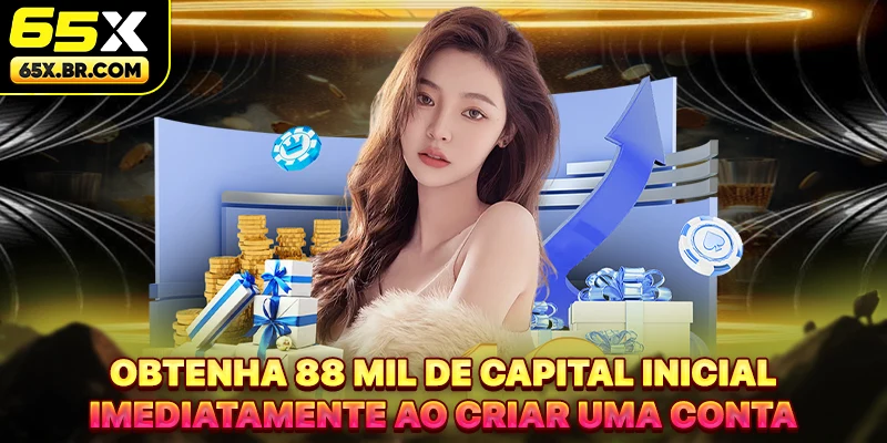 Obtenha 88 mil de capital inicial imediatamente ao criar uma conta
